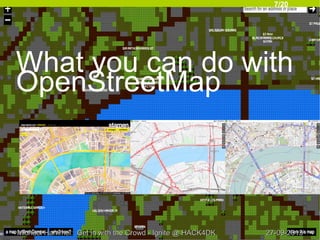 7/20
27-09-201327-09-2013Michael Hammel: Get in with the Crowd - Ignite @ HACK4DKMichael Hammel: Get in with the Crowd - Ignite @ HACK4DK
What you can do with
OpenStreetMap
 