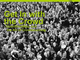 1/20

Get In with
the Crowd

- OpenStreetMap and
the Art of Crowdsourcing

Michael Hammel: Get in with the Crowd - Ignite @ HACK4DK

27-09-2013

 