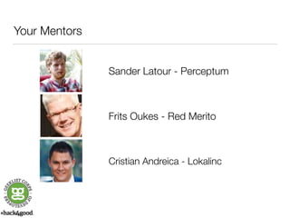 Your Mentors 
Sander Latour - Perceptum 
Frits Oukes - Red Merito 
Cristian Andreica - Lokalinc 
 