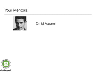 Your Mentors 
Omid Aazami 
 