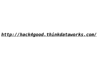 http://hack4good.thinkdataworks.com/ 
 
