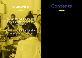 Contents
We believe young people
should create, not inherit
the future.
Vibewire is the launchpad for
young changemakers.
...