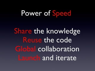Power of  Speed  Share  the knowledge Reuse  the code Global  collaboration Launch  and iterate 