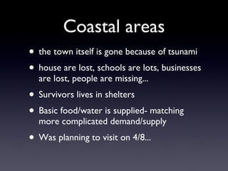 Coastal areas <ul><li>the town itself is gone because of tsunami </li></ul><ul><li>house are lost, schools are lots, busin...
