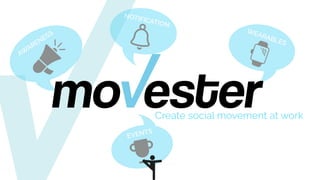 Aw
areness
notification
wearables
events
Create social movement at work