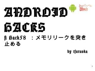 ANDROID HACKS # Hack58  ：メモリリークを突き止める by tsuruoka 