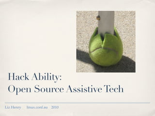 Hack Ability:
 Open Source Assistive Tech
Liz Henry   linux.conf.au   2010
 