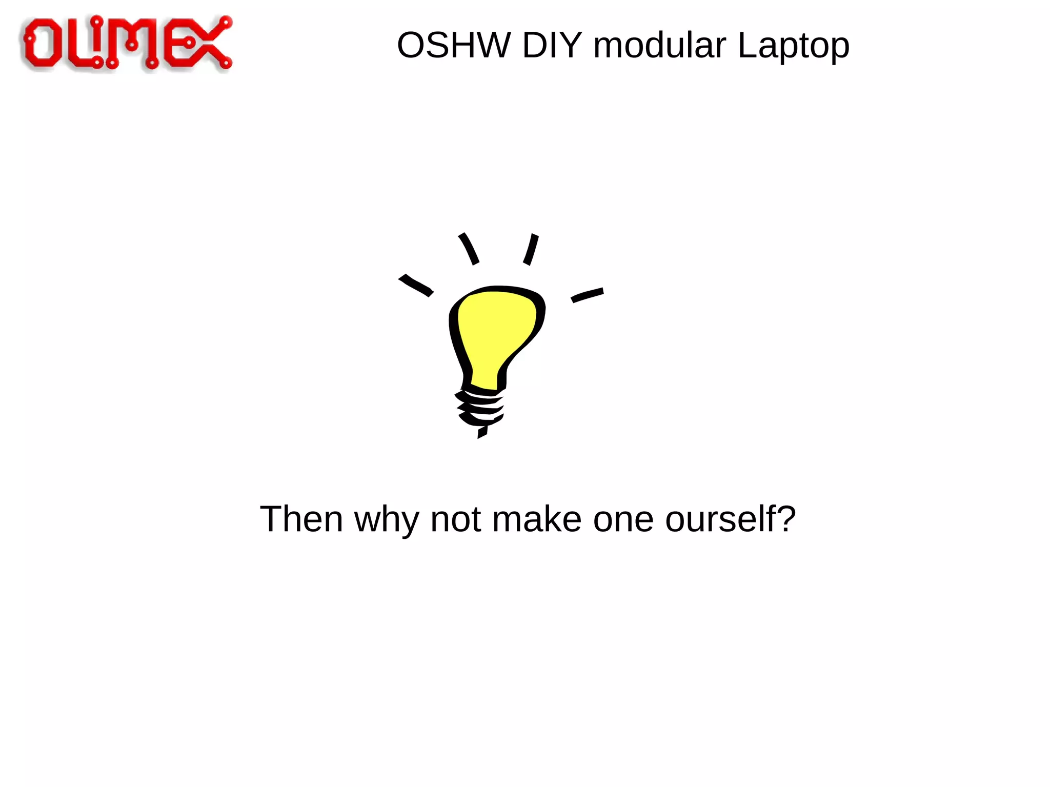 OSHW DIY modular Laptop
Then why not make one ourself?
 