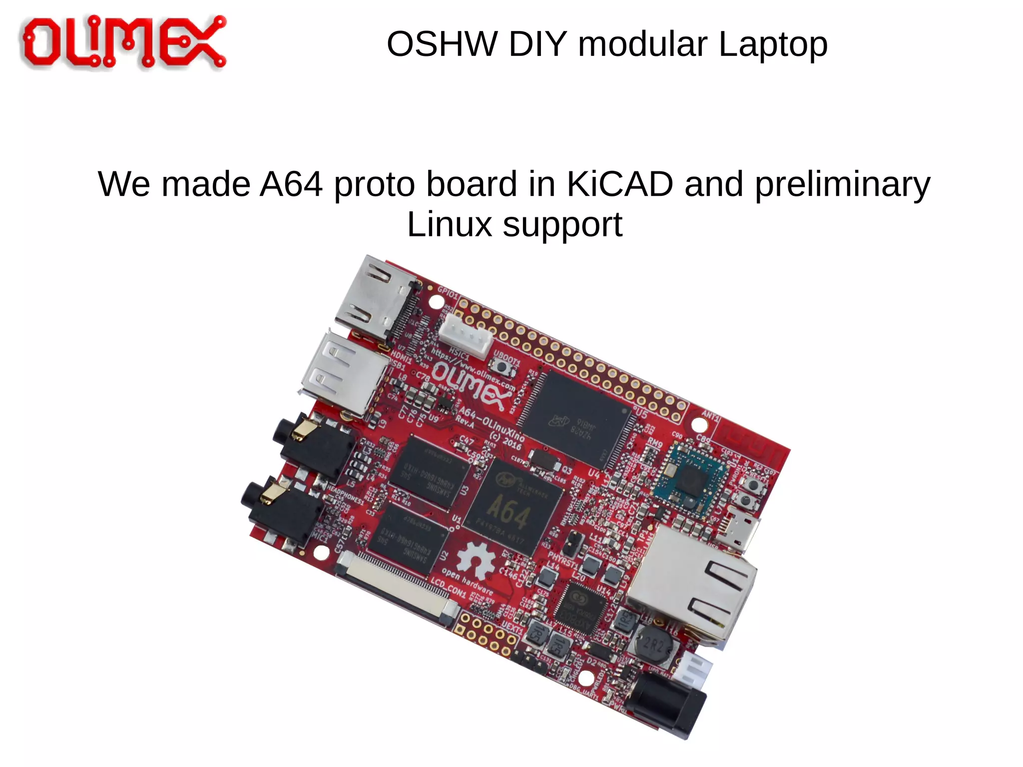 OSHW DIY modular Laptop
We made A64 proto board in KiCAD and preliminary
Linux support
 