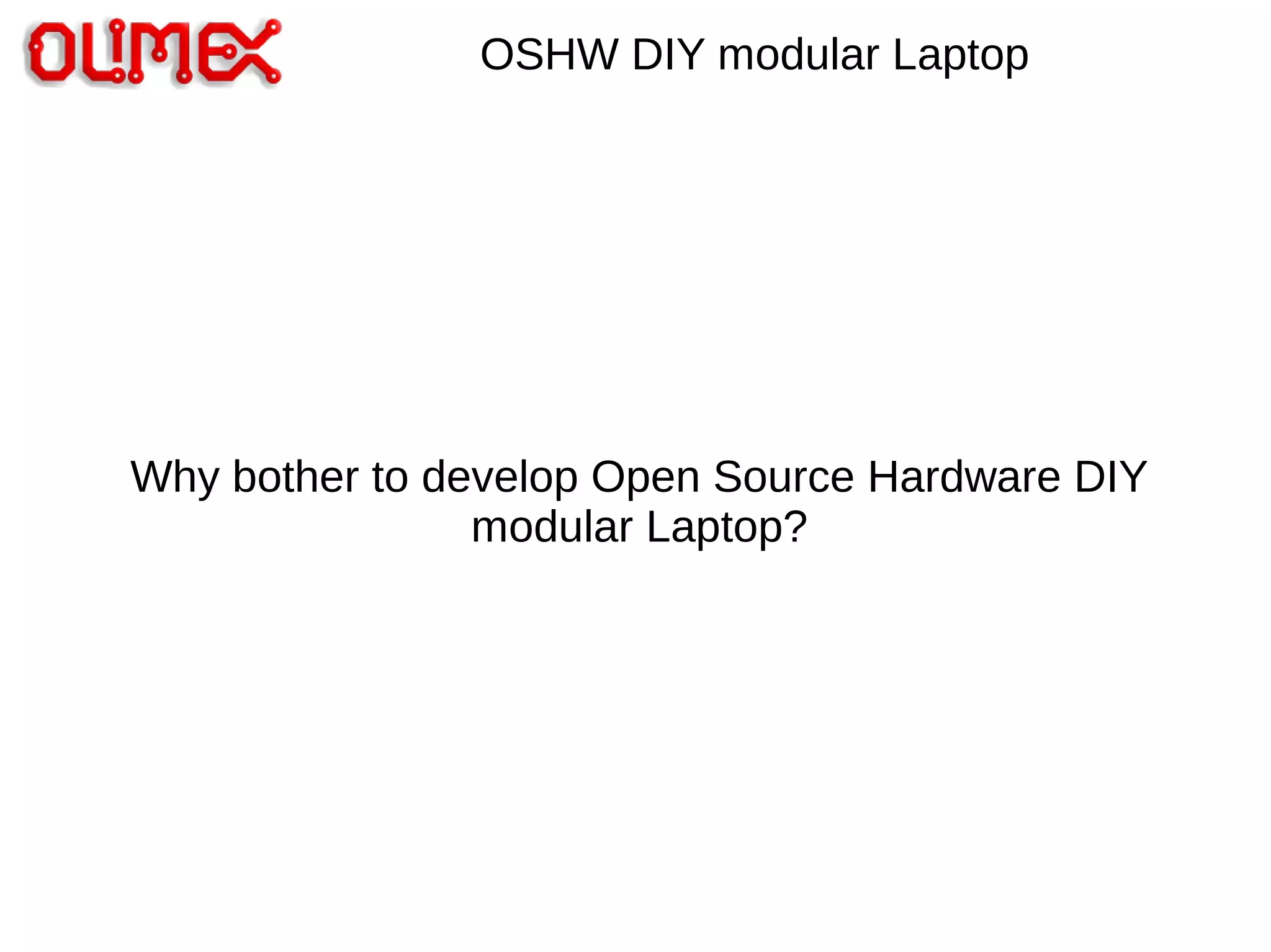 OSHW DIY modular Laptop
Why bother to develop Open Source Hardware DIY
modular Laptop?
 