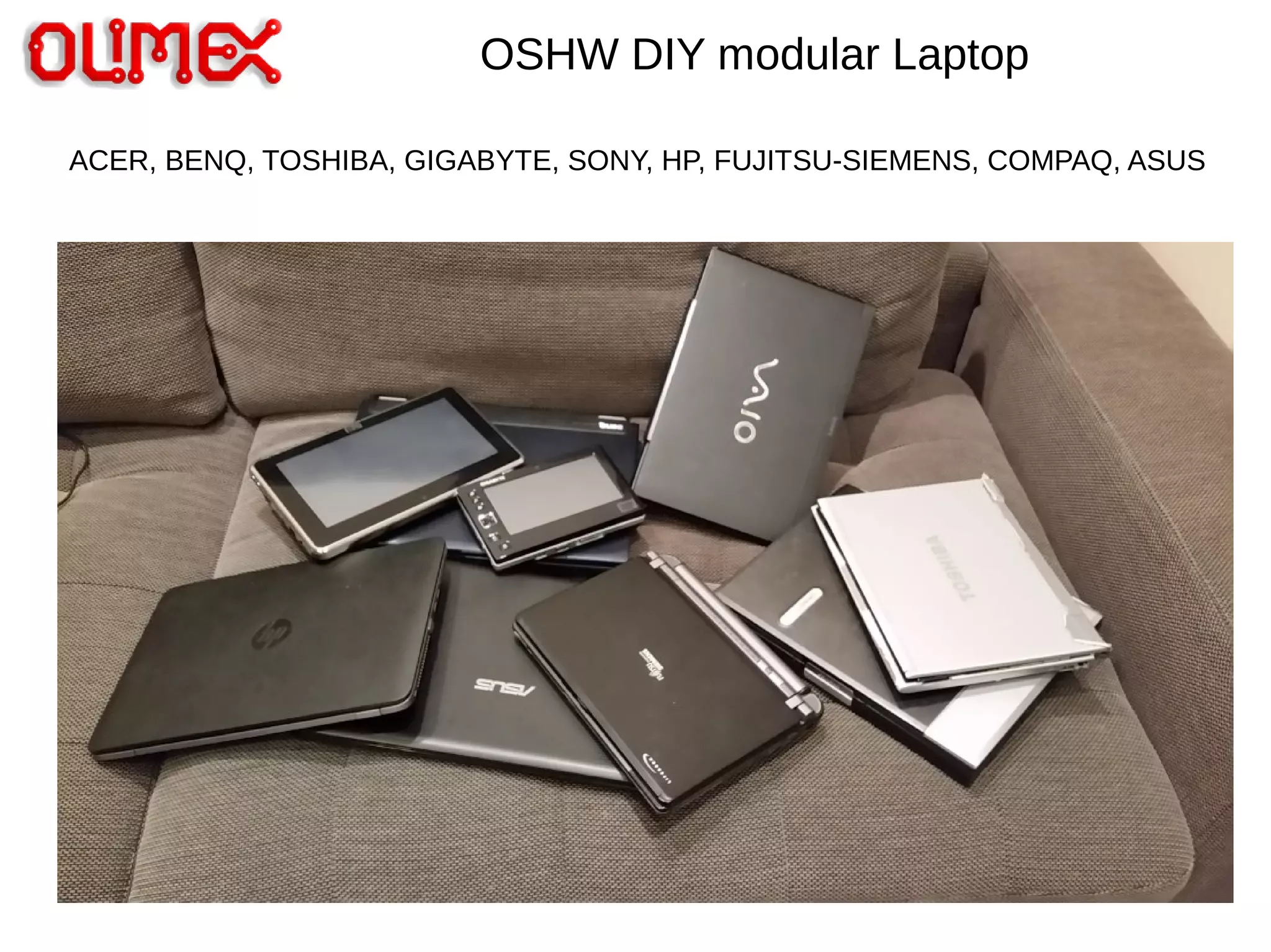 OSHW DIY modular Laptop
ACER, BENQ, TOSHIBA, GIGABYTE, SONY, HP, FUJITSU-SIEMENS, COMPAQ, ASUS
 