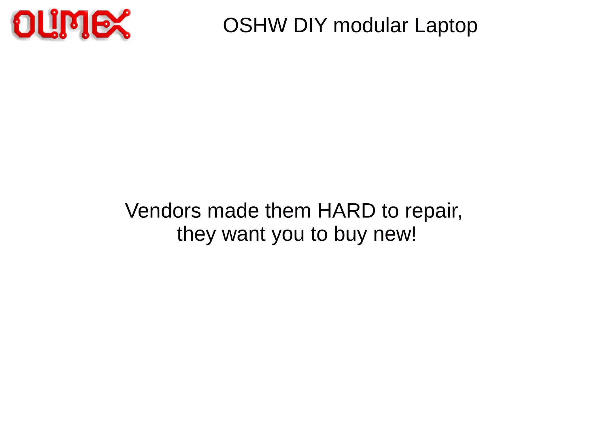 OSHW DIY modular Laptop
Vendors made them HARD to repair,
they want you to buy new!
 