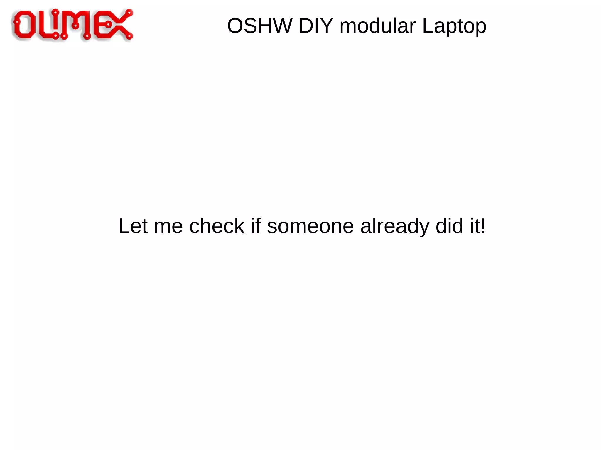 OSHW DIY modular Laptop
Let me check if someone already did it!
 
