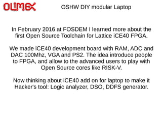 OSHW DIY modular Laptop
In February 2016 at FOSDEM I learned more about the
first Open Source Toolchain for Lattice iCE40 ...