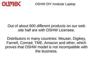 Out of about 600 different products on our web
site half are with OSHW Licensee.
Distributors in many countries: Mouser, D...