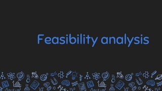 Feasibility analysis
 