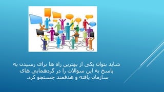 شاید بتوان یکی از بهترین راه ها برای رسیدن به 
پاسخ به این سوالات را در گردهمایی های 
سازمان یافته و هدفمند جستجو کرد. 
 