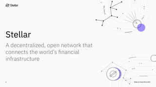 Stellar for Hack Africa 2021
1
A decentralized, open network that
connects the world’s ﬁnancial
infrastructure
Stellar
 