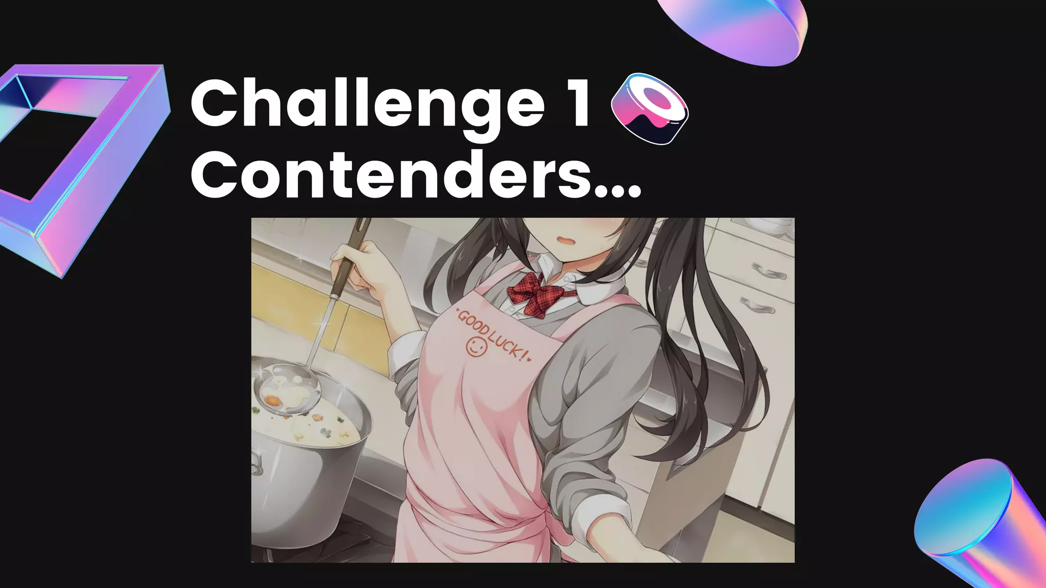 Challenge 1
Contenders...
 