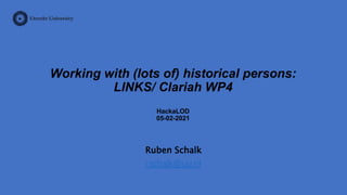Ruben Schalk
r.schalk@uu.nl
Working with (lots of) historical persons:
LINKS/ Clariah WP4
HackaLOD
05-02-2021
 