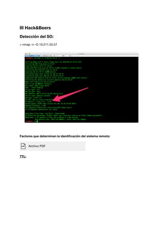 III Hack&Beers
Detección del SO:
> nmap -n -O 10.211.55.57
Factores que determinan la identiﬁcación del sistema remoto:
Archivo PDF
TTL:
 