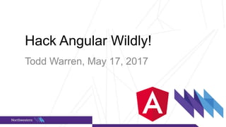 Wildhacks
Hack Angular Wildly!
Todd Warren, May 17, 2017
 