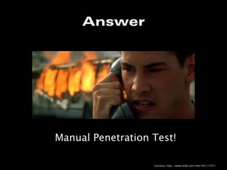 Answer




Manual Penetration Test!

                   Courtesy: http://www.imdb.com/title/tt0111257/
 