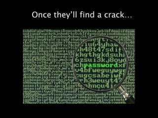 Once they’ll find a crack…
 