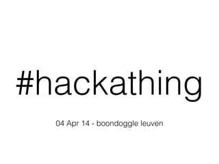 #hackathing
04 Apr 14 - boondoggle leuven
 