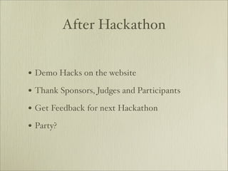 After Hackathon


• Demo Hacks on the website
• Thank Sponsors, Judges and Participants
• Get Feedback for next Hackathon
• Party?
 