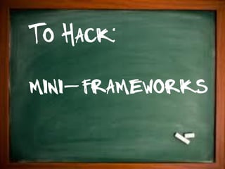 To Hack:
mini-frameworks
 