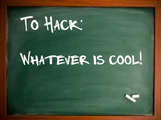 To Hack:
Whatever is cool!
 