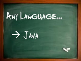 Any Language...
  Java
 