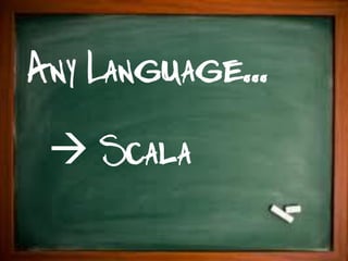 Any Language...
  Scala
 