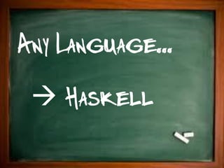 Any Language...
  Haskell
 