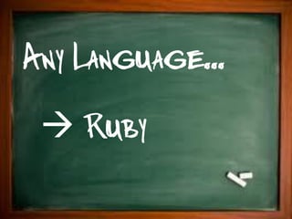 Any Language...
  Ruby
 