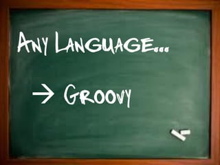 Any Language...
  Groovy
 