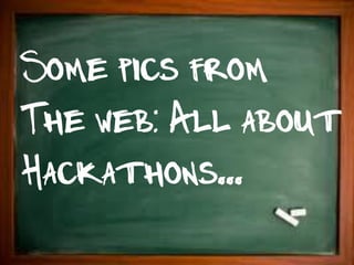 Some pics from
The web: All about
Hackathons...
 