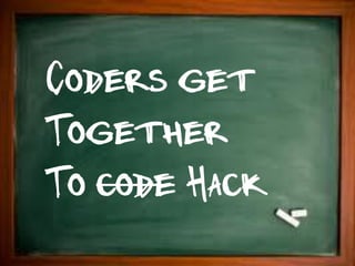 Coders get
Together
To code Hack
 