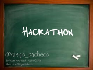 Hackathon
@diego_pacheco
Software Architect | Agile Coach
about.me/diegopacheco
 
