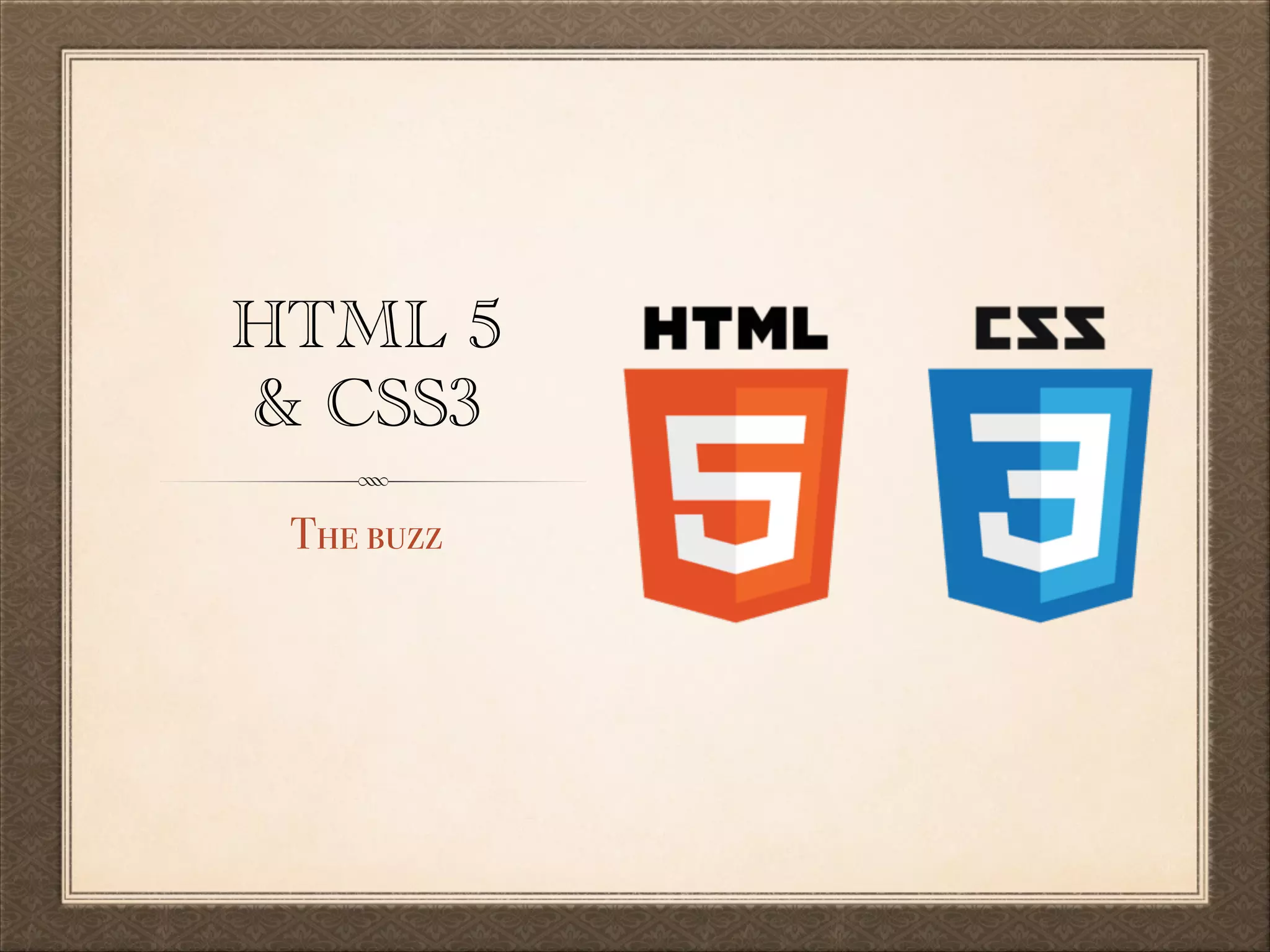 HTML 5
& CSS3
The buzz

 