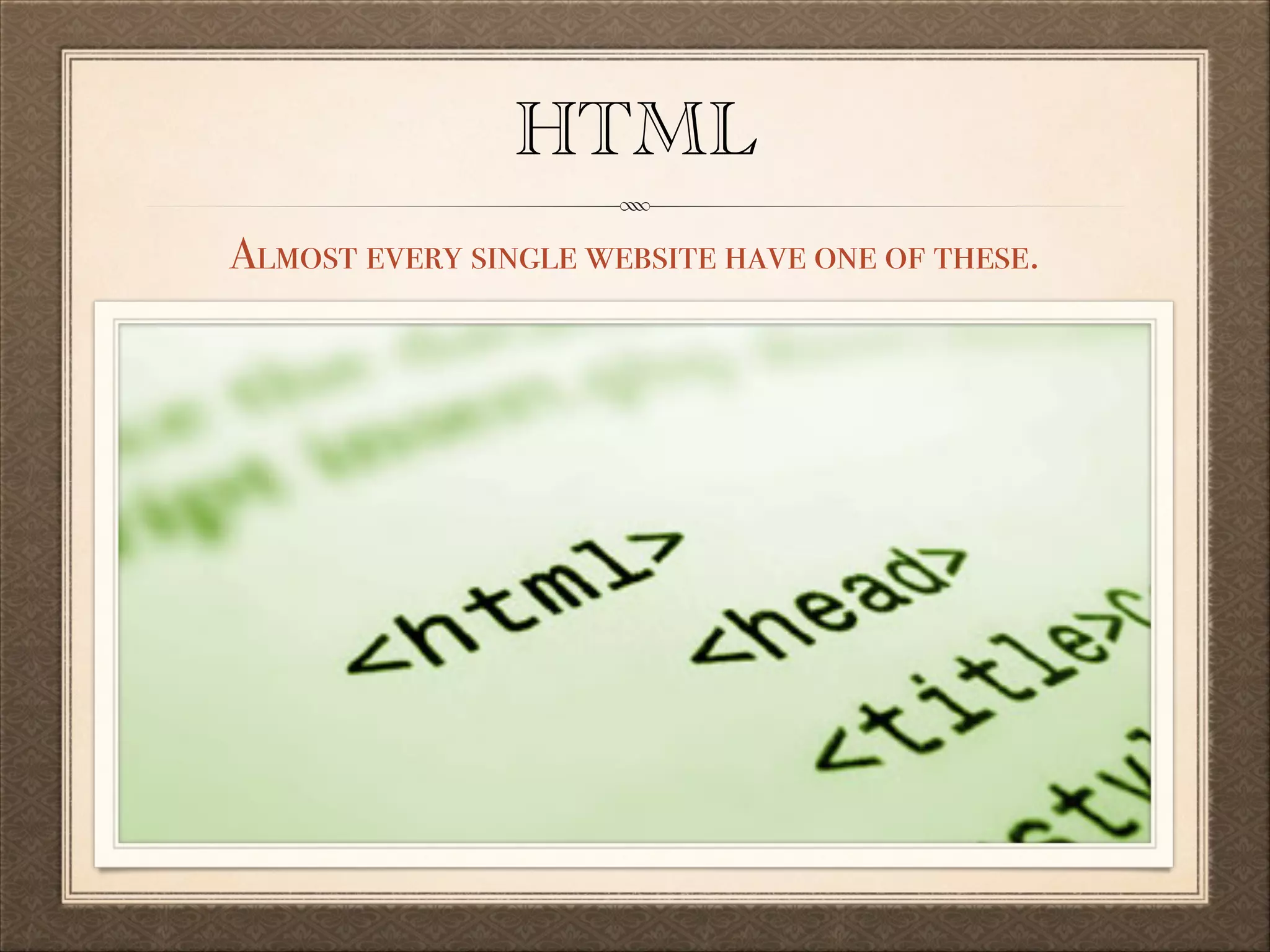 HTML
Almost every single website have one of these.

 