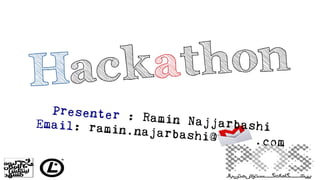 Hackathon
Presenter : Ramin NajjarbashiEmail: ramin.najarbashi@ .com
 