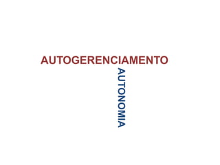 AUTOGERENCIAMENTO 
AUTONOMIA 
 