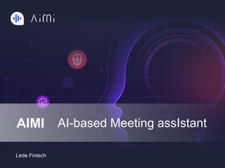 AIMI AI-based Meeting assIstant
Lede Fintech
 