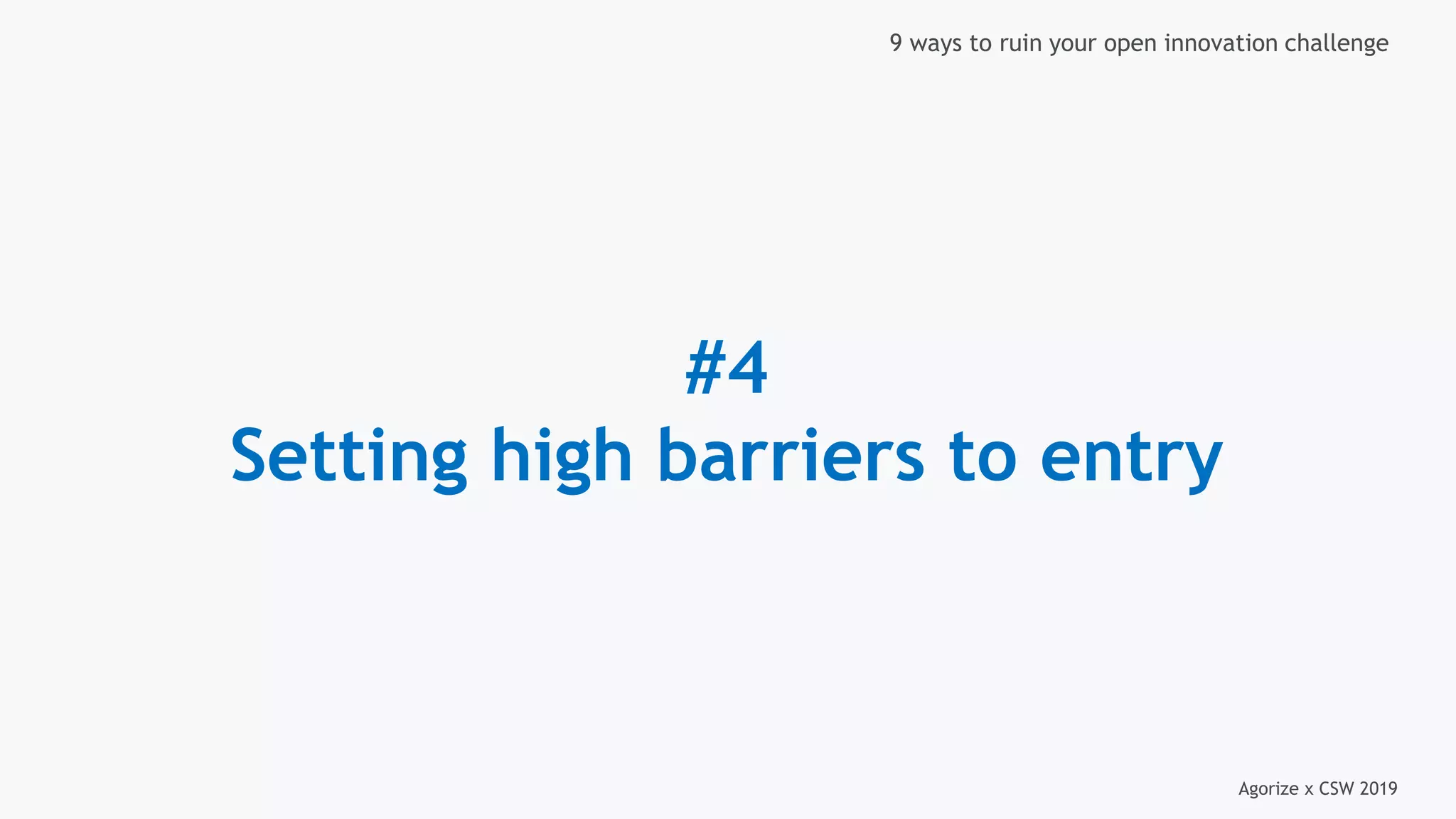 Agorize x CSW 2019
9 ways to ruin your open innovation challenge
#4
Setting high barriers to entry
 