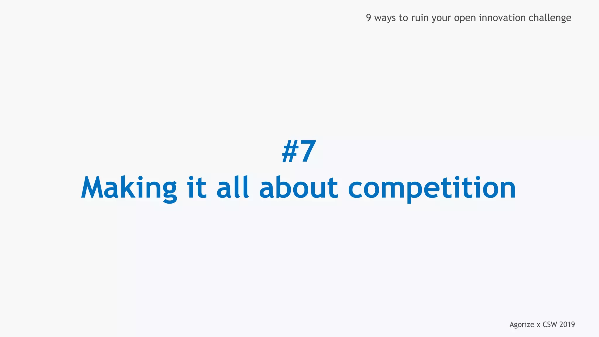 Agorize x CSW 2019
9 ways to ruin your open innovation challenge
#7
Making it all about competition
 