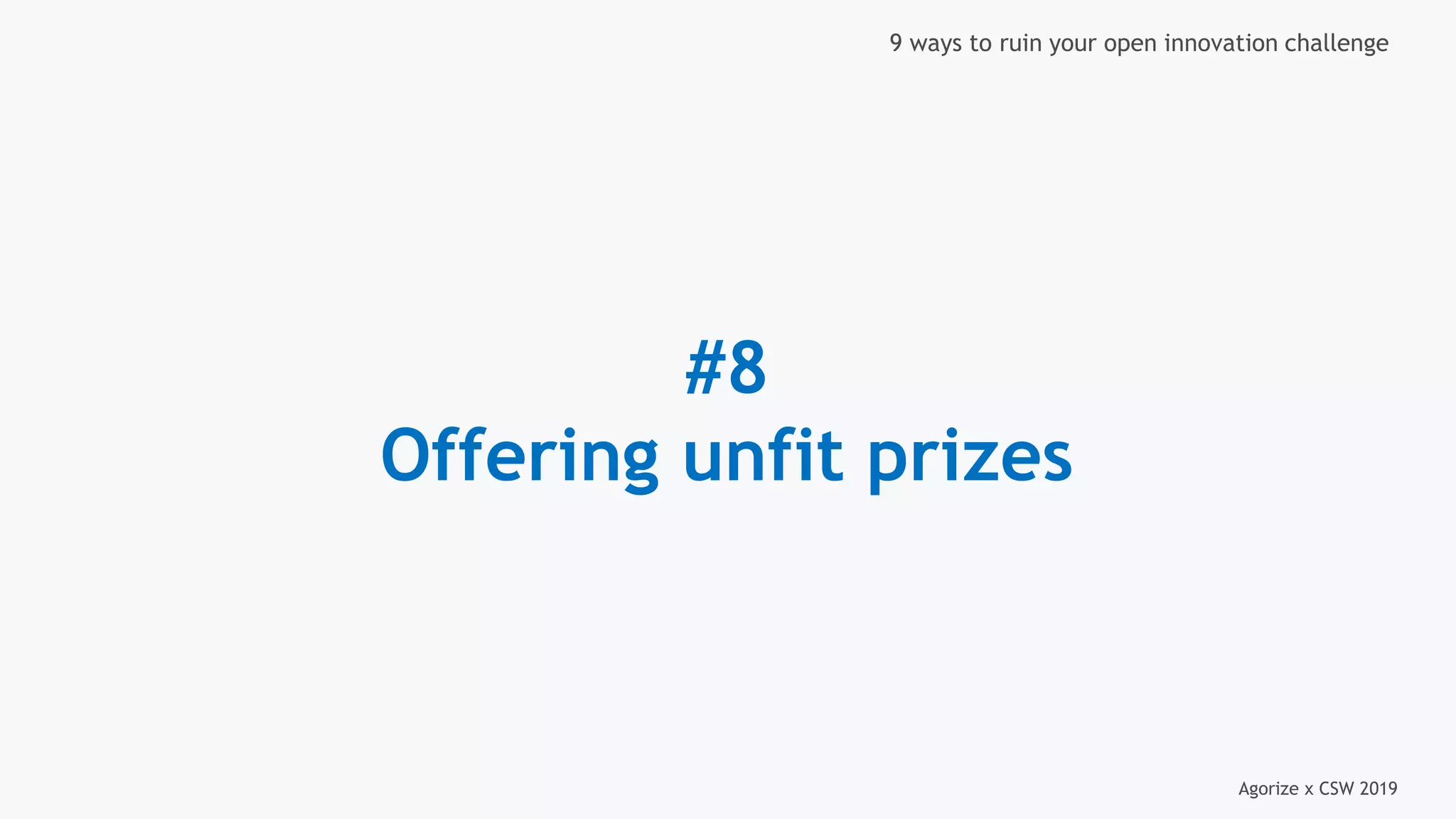 Agorize x CSW 2019
9 ways to ruin your open innovation challenge
#8
Offering unfit prizes
 
