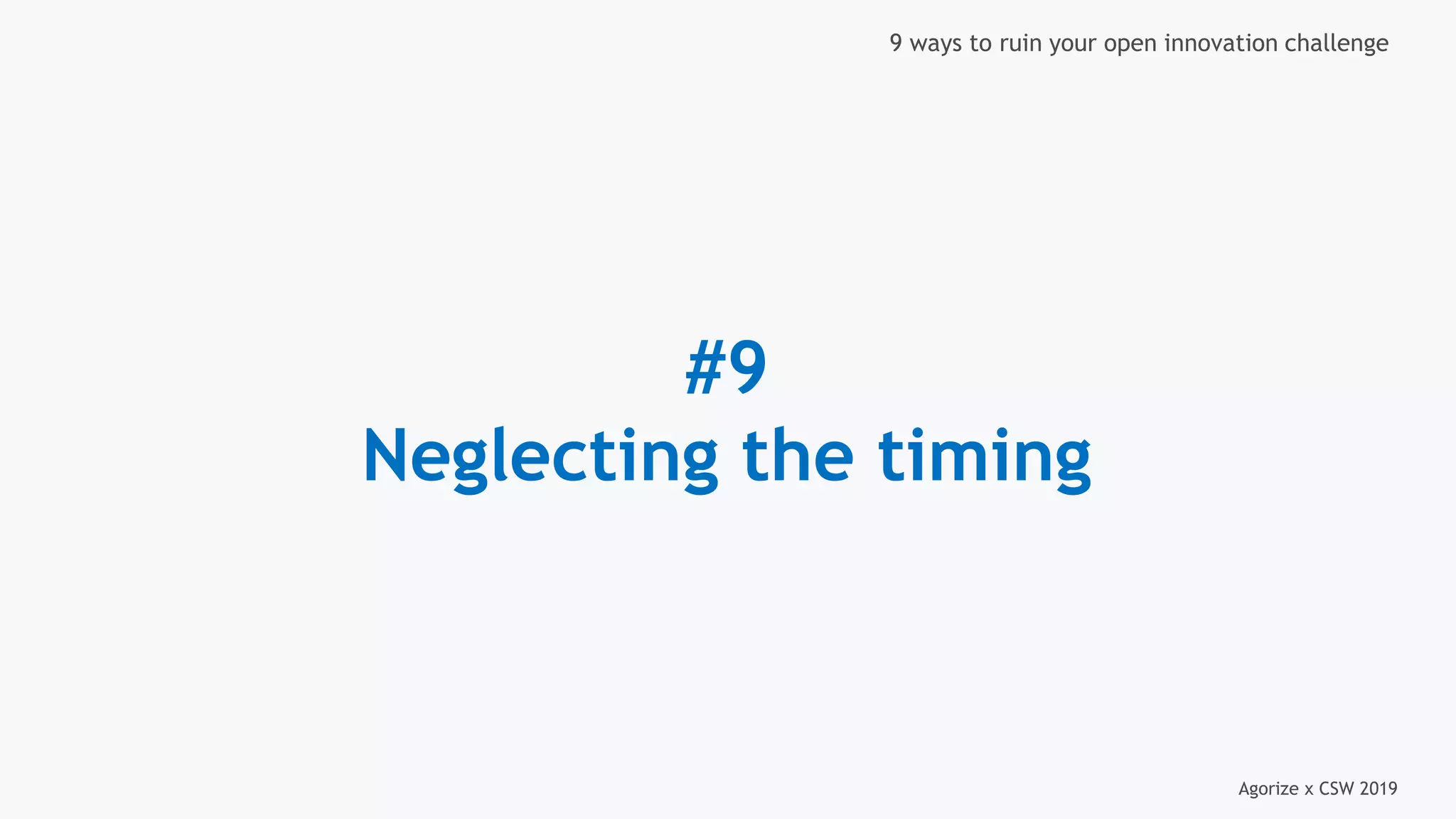 Agorize x CSW 2019
9 ways to ruin your open innovation challenge
#9
Neglecting the timing
 