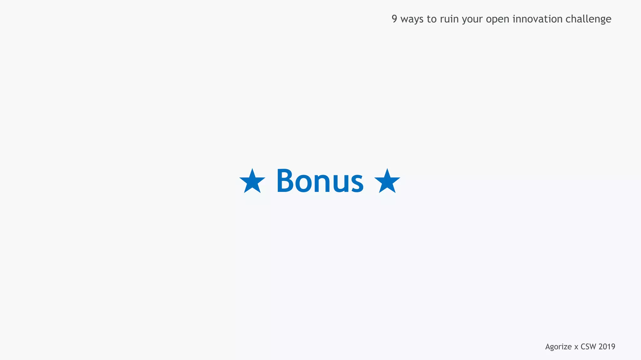 Agorize x CSW 2019
9 ways to ruin your open innovation challenge
★ Bonus ★
 